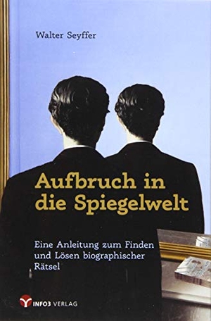Seyffer, Walter. Aufbruch in die Spiegelwelt - Eine Anleitung zum Finden und Lösen biographischer Rätsel. Info 3 Verlag, 2019.