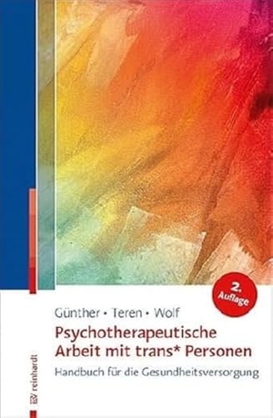 Günther, Mari / Teren, Kirsten et al. Psychotherapeutische Arbeit mit trans* Personen - Handbuch für die Gesundheitsversorgung. Reinhardt Ernst, 2021.
