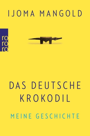 Mangold, Ijoma. Das deutsche Krokodil - Meine Geschichte. Rowohlt Taschenbuch, 2018.