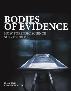 Innes, Brian / Lucy Doncaster. Bodies of Evidence - How Forensic Science Solves Crimes. Amber Books, 2021.