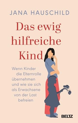 Hauschild, Jana. Das ewig hilfreiche Kind - Wenn Kinder die Elternrolle übernehmen und wie sie sich als Erwachsene von der Last befreien. Beltz Verlagsgruppe, 2026.