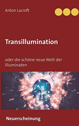 Lacroft, Anton. Transillumination - oder die schöne neue Welt der Illuminaten. Books on Demand, 2018.