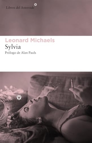 Pauls, Alan / Leonard Michaels. Sylvia. Libros del Asteroide S.L.U., 2017.