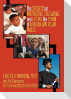 The Secrets for Motivating, Educating, and Lifting the Spirit of African American Males