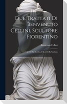 Due trattati di Benvenuto Cellini, scultore fiorentino: Uno dell'oreficeria, l'altro della scultura