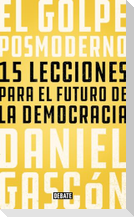 El golpe posmoderno : 15 lecciones para el futuro de la democracia