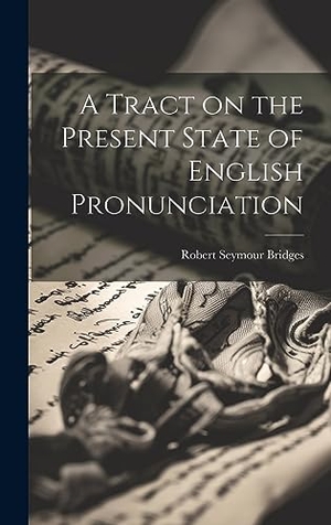 Bridges, Robert Seymour. A Tract on the Present State of English Pronunciation. Creative Media Partners, LLC, 2023.
