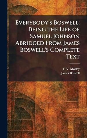 Morley, F. V. / James Boswell. Everybody's Boswell - Being the Life of Samuel Johnson Abridged From James Boswell's Complete Text. British Library, Historical Print Editions, 2026.