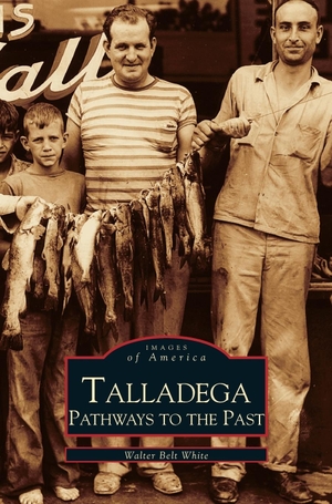 White, Walter Belt. Talladega - : Pathways to the Past. Arcadia Publishing Library Editions, 2002.