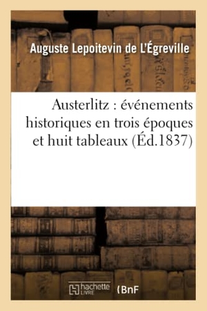 Lepoitevin de L'Égreville, Auguste / Francis Cornu. Austerlitz - événements historiques en trois époques et huit tableaux. Hachette Livre, 2018.