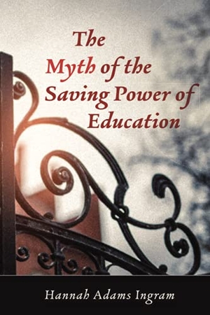 Adams Ingram, Hannah. The Myth of the Saving Power of Education. Pickwick Publications, 2021.