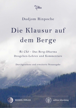 Rinpoche, Dudjom / Jigdral Yeshe Dorje. Die Klausur auf dem Berge - Ri Cho¨ - Das Berg-Dharma, Dzogchen-Lehren und Kommentare. Wandel Verlag e.K., 2016.