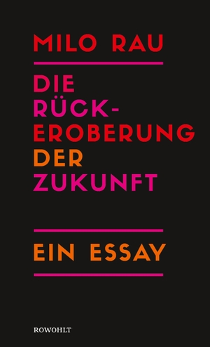 Rau, Milo. Die Rückeroberung der Zukunft - Ein Essay. Rowohlt Verlag GmbH, 2023.