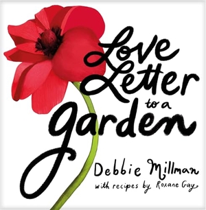 Millman, Debbie / Roxane Gay. Love Letter to a Garden. Workman Publishing, 2025.