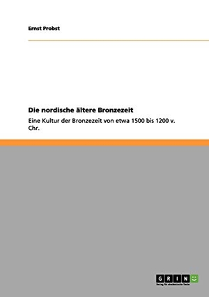 Probst, Ernst. Die nordische ältere Bronzezeit - Eine Kultur der Bronzezeit von etwa 1500 bis 1200 v. Chr.. GRIN Publishing, 2011.