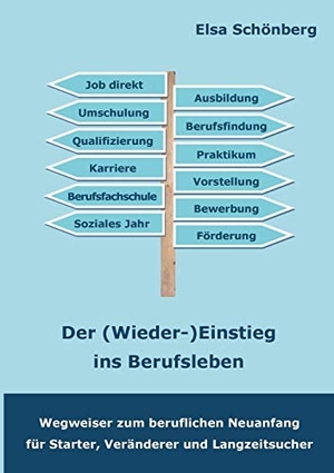 Schönberg, Elsa. Der (Wieder-)Einstieg ins Berufsleben - Wegweiser zum beruflichen Neuanfang für Starter, Veränderer und Langzeitsucher. Books on Demand, 2018.