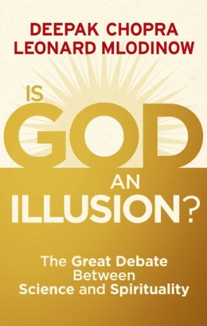 Chopra, Deepak / Leonard Mlodinow. Is God an Illusion? - The Great Debate Between Science and Spirituality. Penguin, 2012.