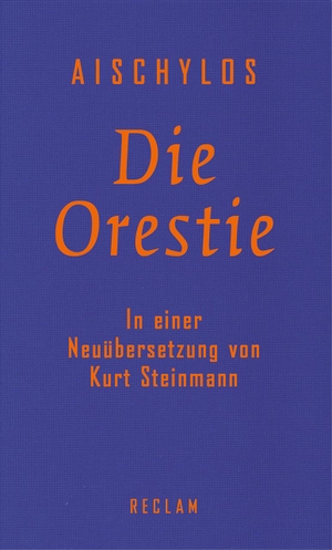  Aischylos / Kurt Steinmann / Anton Bierl. Die Orestie - Agamemnon. Choephoren. Eumeniden. Reclam, Philipp, 2016.