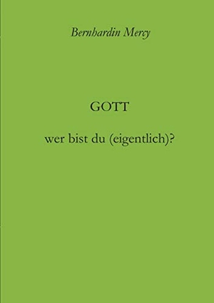 Mercy, Bernhardin. Gott ¿ wer bist du (eigentlich)?. tredition, 2017.
