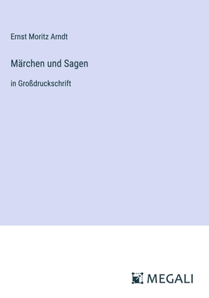 Arndt, Ernst Moritz. Märchen und Sagen - in Großdruckschrift. Megali Verlag, 2023.