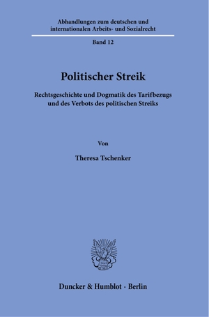 Tschenker, Theresa. Politischer Streik. - Rechtsgeschichte und Dogmatik des Tarifbezugs und des Verbots des politischen Streiks.. Duncker & Humblot GmbH, 2023.