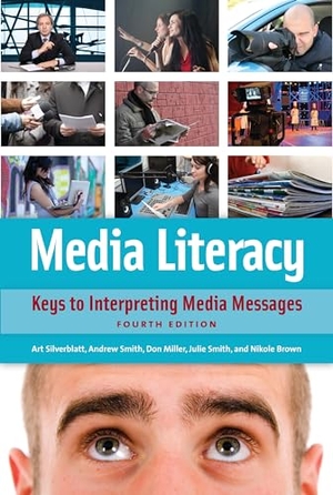 Silverblatt, Art / Miller, Donald et al. Media Literacy - Keys to Interpreting Media Messages. Bloomsbury 3PL, 2014.