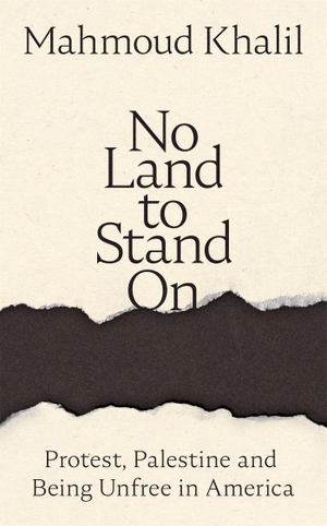 Khalil, Mahmoud. No Land to Stand On - Protest, Palestine and Being Unfree in America. Pan Macmillan, 2026.