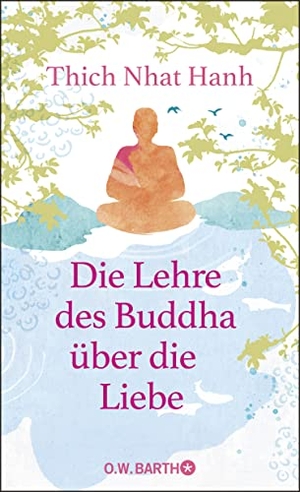 Thich Nhat Hanh. Die Lehre des Buddha über die Liebe. Barth O.W., 2022.