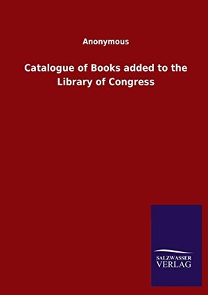 Ohne Autor. Catalogue of Books added to the Library of Congress. Outlook, 2020.