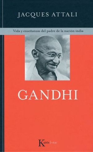 Attali, Jacques. Gandhi - Vida Y Enseñanzas del Padre de la Nación India. Editorial Kairos, 2014.