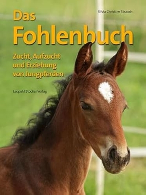 Strauch, Silvia Christine. Das Fohlenbuch - Zucht, Aufzucht und Erziehung von Jungpferden. Stocker Leopold Verlag, 2010.