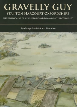 Lambrick, George / T. G. Allen. Gravelly Guy - Excavations at Stanton Harcourt. Oxford University School of Archaeology, 2005.