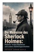 Die Memoiren des Sherlock Holmes: Holmes' erstes Abenteuer und andere Detektivgeschichten