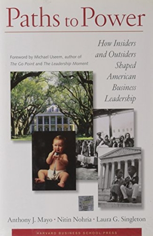 Mayo, Anthony J. / Nohria, Nitin et al. Paths to Power: How Insiders and Outsiders Shaped American Business Leadership. Harvard Business Review Press, 2007.