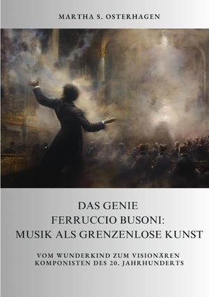 Osterhagen, Martha S.. Das Genie Ferruccio Busoni: Musik als grenzenlose Kunst - Vom Wunderkind zum visionären Komponisten des 20. Jahrhunderts. tredition, 2024.
