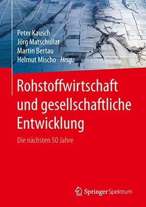 Kausch, Peter / Helmut Mischo et al (Hrsg.). Rohstoffwirtschaft und gesellschaftliche Entwicklung - Die nächsten 50 Jahre. Springer Berlin Heidelberg, 2016.