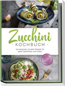 Zucchini Kochbuch: Die leckersten Zucchini Rezepte für jeden Geschmack und Anlass - inkl. Aufstrichen, Fingerfood, Smoothies & Fitness-Rezepten