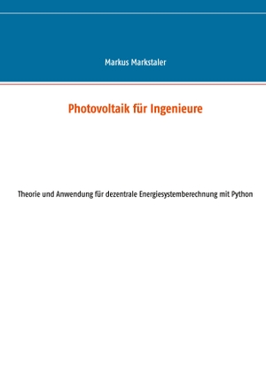 Markus Markstaler. Photovoltaik für Ingenieure - Theorie und Anwendung für dezentrale Energiesystemberechnung mit Python. BoD – Books on Demand, 2019.