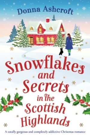 Ashcroft, Donna. Snowflakes and Secrets in the Scottish Highlands - A totally gorgeous and completely addictive Christmas romance. Bookouture, 2022.