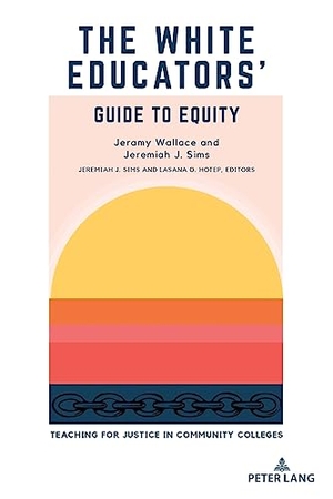Wallace, Jeramy / Jeremiah J. Sims. The White Educators¿ Guide to Equity - Teaching for Justice in Community Colleges. Peter Lang, 2023.