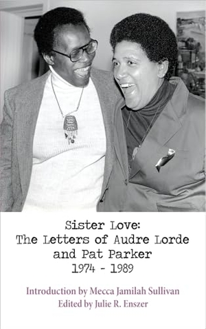 Lorde, Audre / Mecca Jamilah Sullivan. Sister Love - The Letters of Audre Lorde and Pat Parker 1974-1989. Sinister Wisdom, 2018.