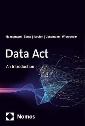 Hennemann, Moritz / Ebner, Gordian Konstantin et al. Data Act - An Introduction. Nomos Verlags GmbH, 2024.