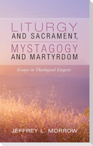 Liturgy and Sacrament, Mystagogy and Martyrdom
