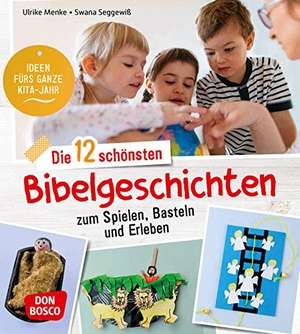 Menke, Ulrike / Swana Seggewiß. Die 12 schönsten Bibelgeschichten zum Spielen, Basteln und Erleben - Ideen fürs ganze Kita-Jahr. Für Kinder von 3 bis 6 Jahren: Vorlesetexte mit Liedern, Gebeten & Reimen. Mit kreativen Mitmach-Ideen. Don Bosco Medien GmbH, 2020.