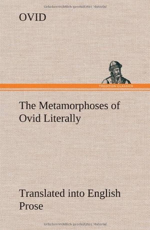 Ovid. The Metamorphoses of Ovid Literally Translated into English Prose, with Copious Notes and Explanations. TREDITION CLASSICS, 2012.