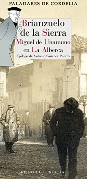 Unamuno, Miguel De. Brianzuelo de la Sierra : Miguel de Unamuno en La Alberca. REINO DE CORDELIA S.L., 2021.