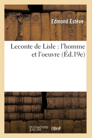 Estève, Edmond. LeConte de Lisle: l'Homme Et l'Oeuvre (Éd.19e). Hachette Livre, 2018.