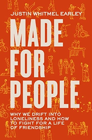 Earley, Justin Whitmel. Made for People - Why We Drift into Loneliness and How to Fight for a Life of Friendship. Zondervan, 2023.