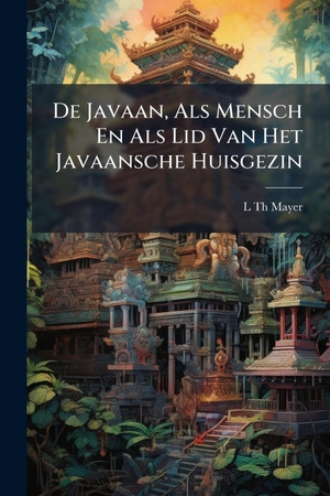 Mayer, L Th. De Javaan, Als Mensch En Als Lid Van Het Javaansche Huisgezin. Creative Media Partners, LLC, 2025.
