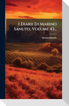 I Diarii Di Marino Sanuto, Volume 43...